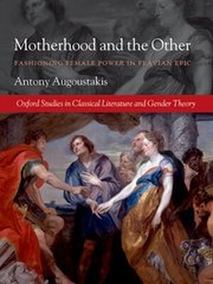 Motherhood and the Other: Fashioning Female Power in Flavian Epic(Oxford, 2010)